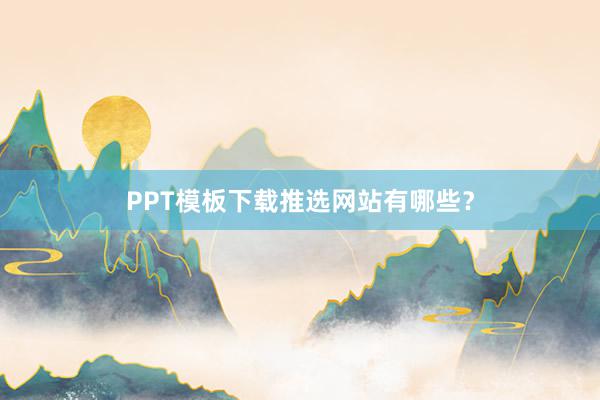 PPT模板下载推选网站有哪些？